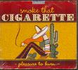 SMOKE THAT CIGARETTE - PLEASURE TO BURN -