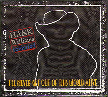 HANK WILLIAMS REVISITED: I'LL NEVER GET OUT OF THIS WORLD ALIVE